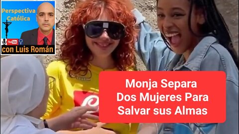 Monja Separa Dos Mujeres BESANDOSE Para Salvar sus Almas / Luis Roman