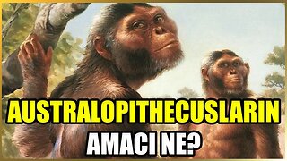 Australopithecus Türleri ve İnsanın Amacı
