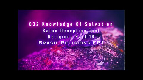 032 Knowledge Of Salvation - Satan Deception Tool - Religions Part 18 Brasil Religions EP1