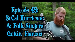 Episode 45: SoCal Hurricane and Folk Singers Gettin' Famous