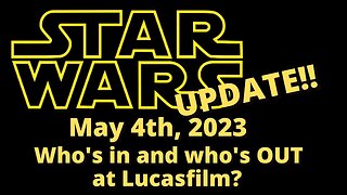 Star Wars update for May 4th, 2023 n- Who's in & who's OUT at Lucasfilm!!