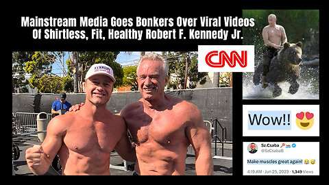 Mainstream Media Goes Bonkers Over Viral Videos Of Shirtless, Fit, Healthy Robert F. Kennedy Jr.