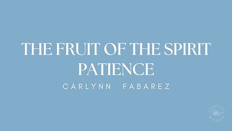 The Fruit of the Spirit: Patience | Women's Bible Study | Carlynn Fabarez
