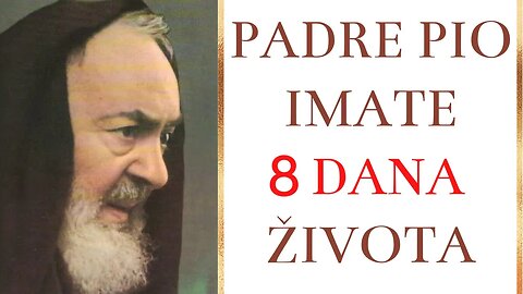 Padre Pio - Imate 8 dana života
