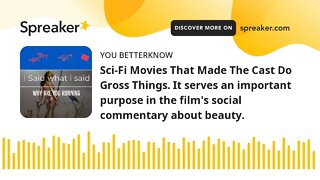 Sci-Fi Movies That Made The Cast Do Gross Things. It serves an important purpose in the film's socia