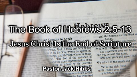 Jesus Christ Is the End of Scripture (Hebrews 2:5-13)