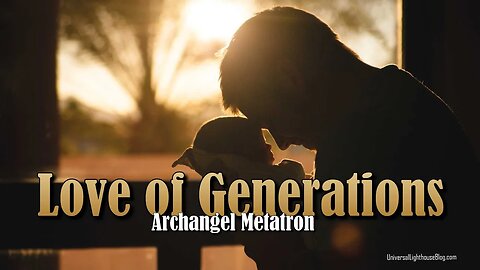 Love of Generations - Archangel Metatron #ascension #channeling #consciousness