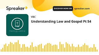 Understanding Law and Gospel Pt 54