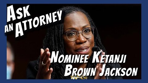 Ask an Attorney: Nomination of Ketanji Brown Jackson