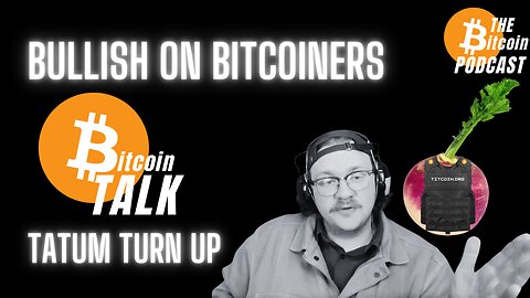 BULLISH ON BITCOINERS - Tatum Turn Up (Bitcoin Talk on THE Bitcoin Podcast)