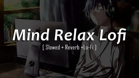 Mind Relax Lo-fi | Mashup Lofi Songs | Feel The Music | Remix Lofi / SLOWED+REVERB |