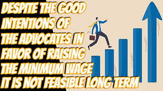 Raising The Minimum Wage Is Not Conducive To Long Term Economic Prosperity | It's Time To Abolish It