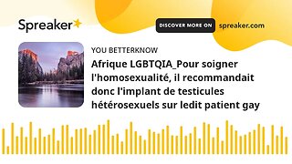 Afrique LGBTQIA_Pour soigner l'homosexualité, il recommandait donc l'implant de testicules hétérosex