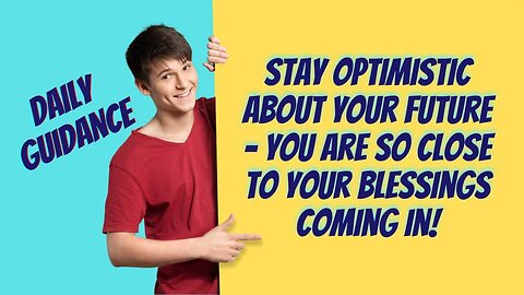 Daily Guidance | Stay Optimistic About Your Future | You Are So Close To Your Blessings Coming In