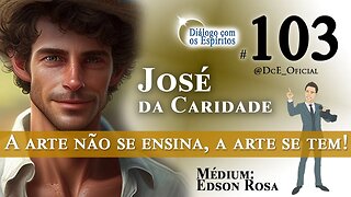 DcE 103 - Entidade José da Caridade - A arte se tem! - Médium Edson Rosa