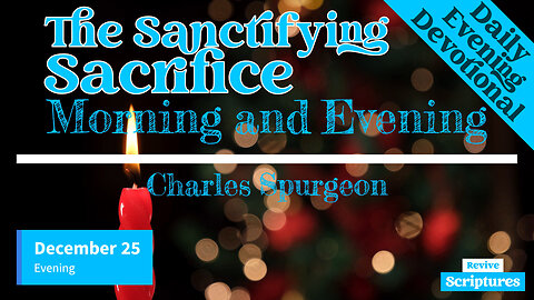 December 25 Evening Devotional | The Sanctifying Sacrifice | Morning and Evening by Charles Spurgeon