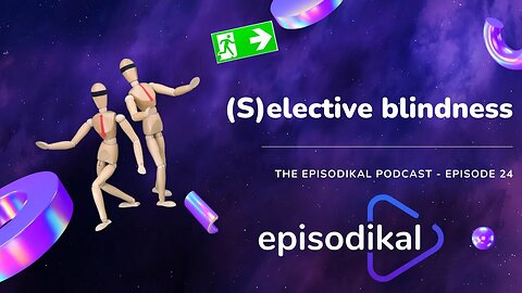 (S)elective blindness - The Episodikal Podcast - episode 24