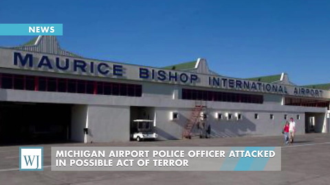 Michigan Airport Police Officer Attacked In Possible Act Of Terror