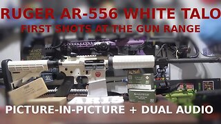 RUGER AR-556 WHITE TALO : 1ST SHOTS AT THE GUN RANGE PICTURE-IN-PICTURE + DUAL AUDIO & SHOW-N-TELL!