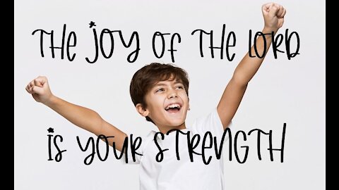 The joy of the Lord is your strength