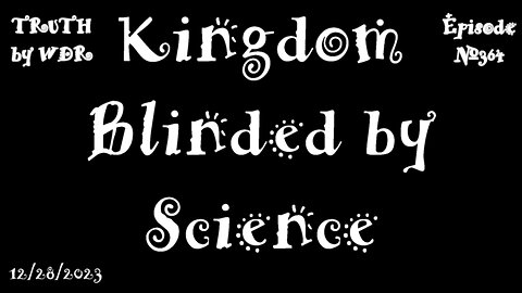 KINGDOM Blinded by Science - TRUTH by WDR Ep. 364