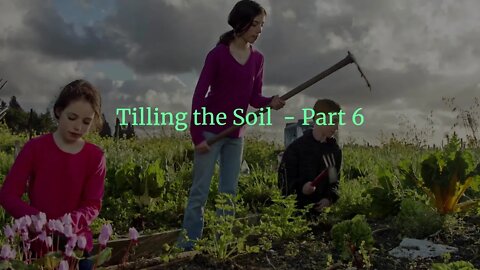 Grandma Sally tells a Children's story: Tilling the Soil - Part 6