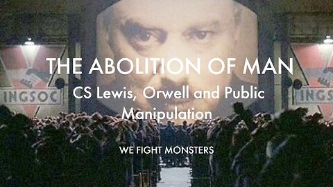 MEDITATION 15: The Abolition of Man CS Lewis, Orwell and Public Manipulation