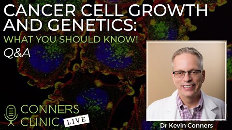 Cancer Cell Growth and Genetics: What You Should Know! | Conners Clinic Live