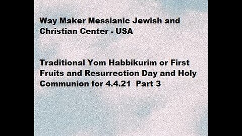 Traditional Yom Habbikurim - First Fruits - Resurrection Day and Holy Communion for 4.4.21 - Part 3