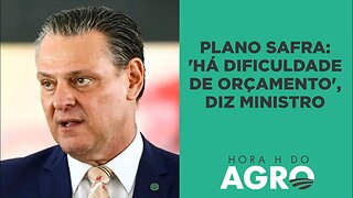 Plano Safra: ministro da Agricultura admite dificuldade de orçamento | HORA H DO AGRO