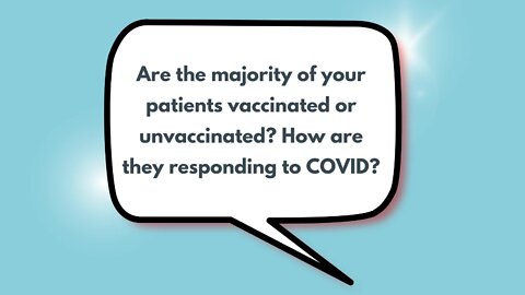 Are the majority of your patients vaccinated or unvaccinated? How are they responding to COVID?