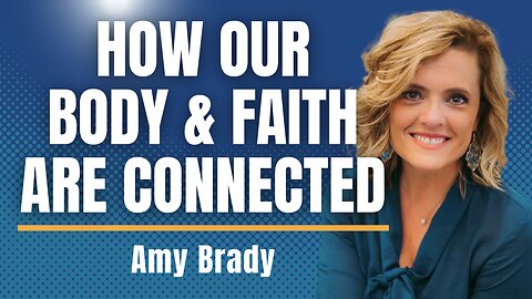 The Relationship Between The Body & Faith with Amy Brady