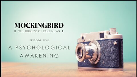 MOCKINGBIRD | THE ORIGINS OF FAKE NEWS |5| A PSYCHOLOGICAL AWAKENING