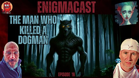 EnigmaCast Episode 16: The Encounter in Mantises Forest - The Dog Man Takedown