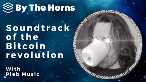 Soundtrack of the Bitcoin Revolution with Pleb Music - By The Horns: EP 42