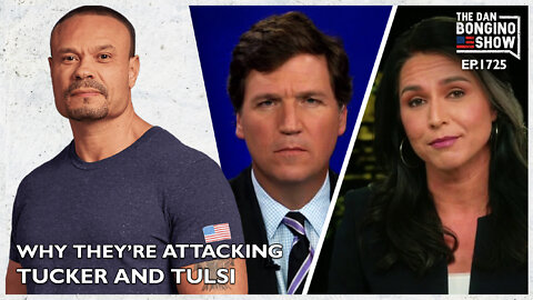 Ep. 1725 The Real Reason They’re Attacking Tucker and Tulsi - The Dan Bongino