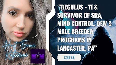 S3E33 | "Regulus - TI & Survivor of SRA, Mind Control, DEW & Male Breeder Programs in Lancaster, PA”