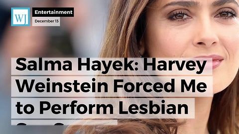 Salma Hayek: Harvey Weinstein Forced Me To Perform Lesbian Sex Scene, Threatened To Kill Me