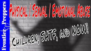 Physical | Sexual | Emotional Abuse - Children SHTF and NOW!