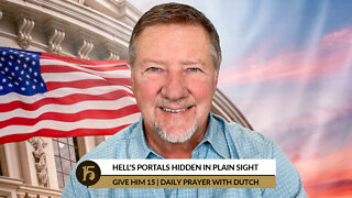 Hell’s Portals Hidden in Plain Sight | Give Him 15: Daily Prayer with Dutch | July 12, 2022