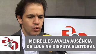 Meirelles avalia que ausência de Lula na disputa eleitoral irá beneficiar candidatos de centro