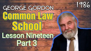 George Gordon Common Law School Lesson 19 Part 3