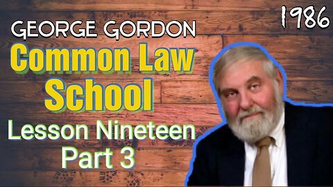 George Gordon Common Law School Lesson 19 Part 3