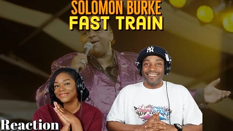 First Time Hearing Solomon Burke- “Fast Train” Reaction | Asia and BJ