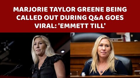 Marjorie Taylor Greene Being Called Out During Q&A Goes Viral: 'Emmett Till'
