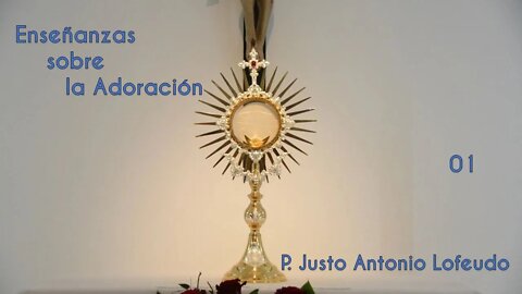 01. Enseñanzas sobre la Adoración. P. Justo Antonio Lofeudo.