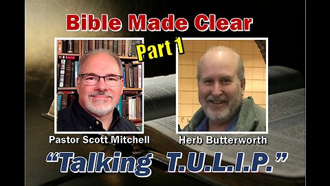 Talking TULIP with Pastor Scott and Herb Butterworth, pt1