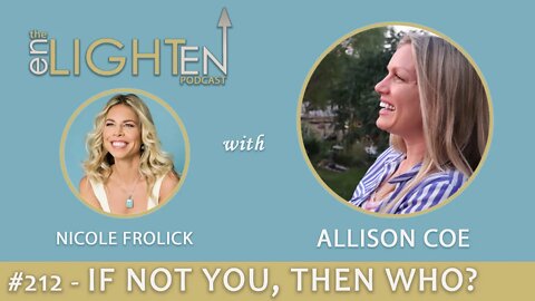 212: If Not You, Then Who with Allison Coe | The Enlighten Up Podcast