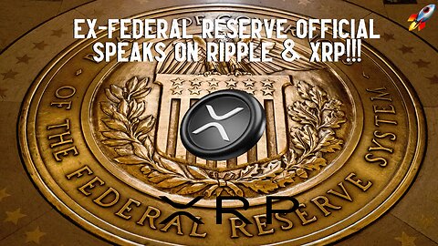 Ex-Federal Reserve Official Speaks On Ripple & XRP!!!