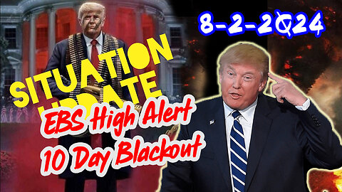 Situation Update 8/2/24 ~ EBS High Alert. 10 Day Blackout